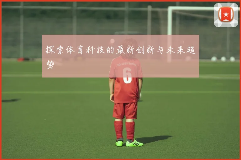 探索体育科技的最新创新与未来趋势
