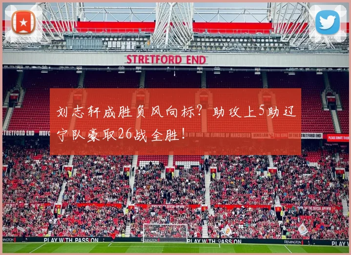 刘志轩成胜负风向标？助攻上5助辽宁队豪取26战全胜！