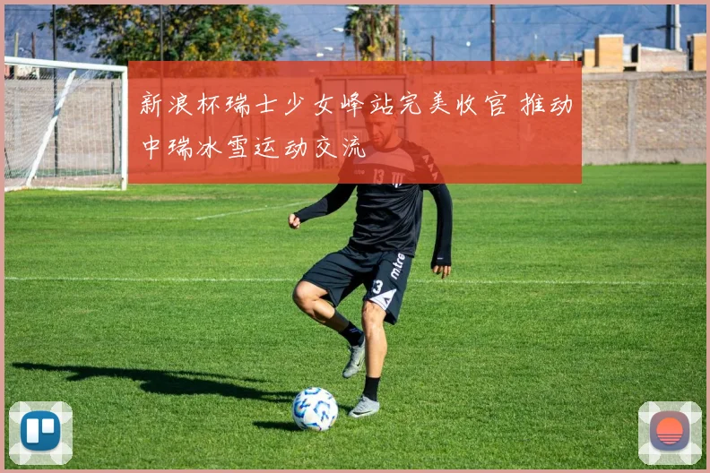 新浪杯瑞士少女峰站完美收官 推动中瑞冰雪运动交流